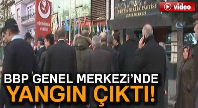 Ankara da BBP Genel Merkezi nde yangın çıktı