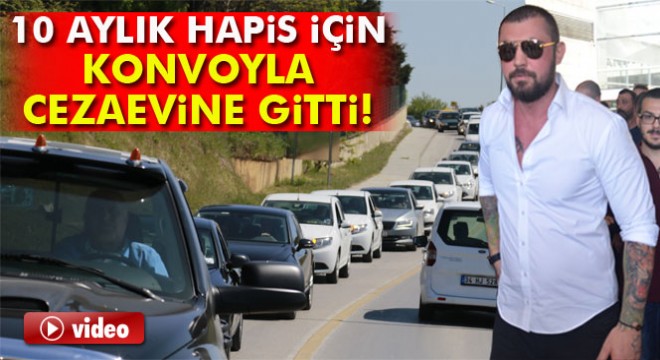 Çerkez Cengiz  10 aylık hapis için 100 araçlık konvoyla cezaevine gitti