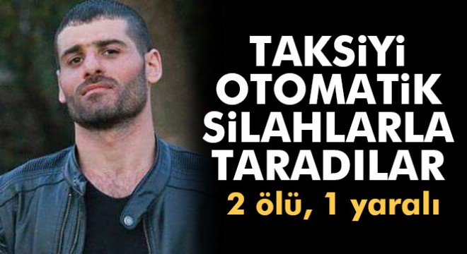 İzmir de taksiyi otomatik silahlarla taradılar: 2 ölü, 1 yaralı